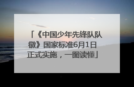 《中国少年先锋队队徽》国家标准6月1日正式实施，一图读懂