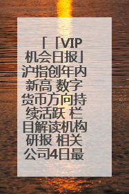 「VIP机会日报」沪指创年内新高 数字货币方向持续活跃 栏目解读机构研报 相关公司4日最高涨44.86%