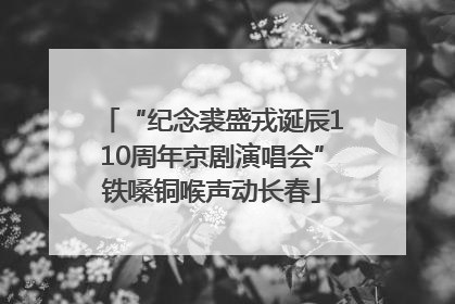 “纪念裘盛戎诞辰110周年京剧演唱会”铁嗓铜喉声动长春