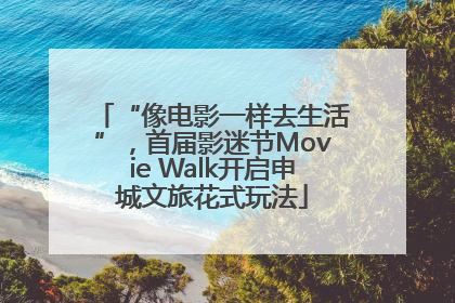 “像电影一样去生活”，首届影迷节Movie Walk开启申城文旅花式玩法