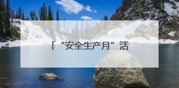 “安全生产月”活动总结：盯隐患促整改，保底线强防线