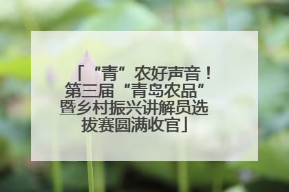 “青”农好声音！第三届“青岛农品”暨乡村振兴讲解员选拔赛圆满收官