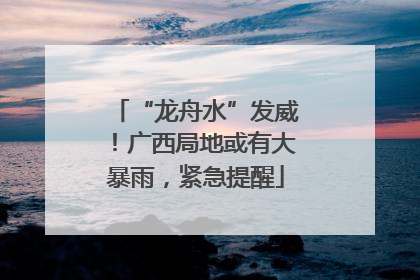 “龙舟水”发威！广西局地或有大暴雨，紧急提醒