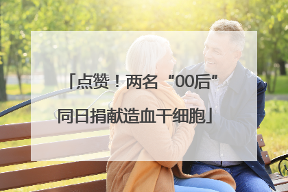 点赞！两名“00后”同日捐献造血干细胞