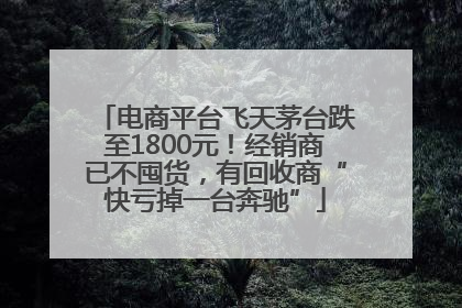 电商平台飞天茅台跌至1800元！经销商已不囤货，有回收商“快亏掉一台奔驰”