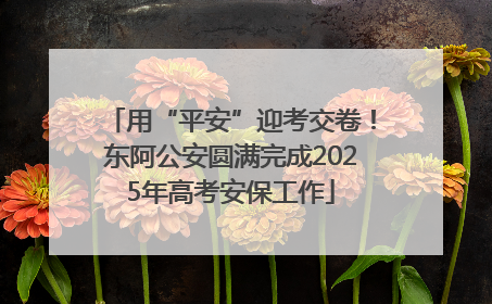 用“平安”迎考交卷！东阿公安圆满完成2025年高考安保工作