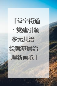 益宁街道：党建引领多元共治 绘就基层治理新画卷