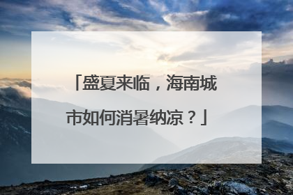 盛夏来临，海南城市如何消暑纳凉？