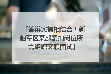 答辩实操相结合！新疆军区某部紧扣岗位所需组织文职面试