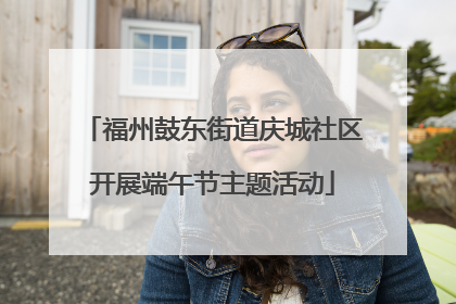 福州鼓东街道庆城社区开展端午节主题活动