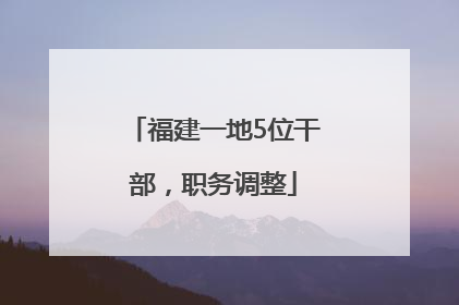福建一地5位干部，职务调整