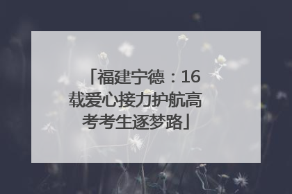 福建宁德：16载爱心接力护航高考考生逐梦路
