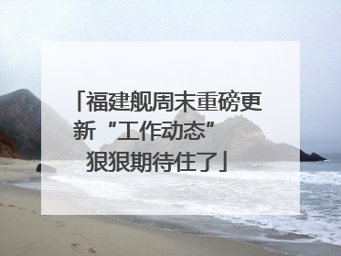 福建舰周末重磅更新“工作动态”  狠狠期待住了