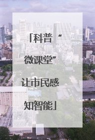科普“微课堂”让市民感知智能