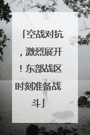 空战对抗，激烈展开！东部战区时刻准备战斗