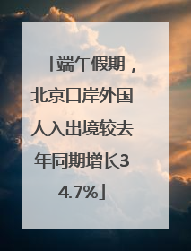 端午假期，北京口岸外国人入出境较去年同期增长34.7%