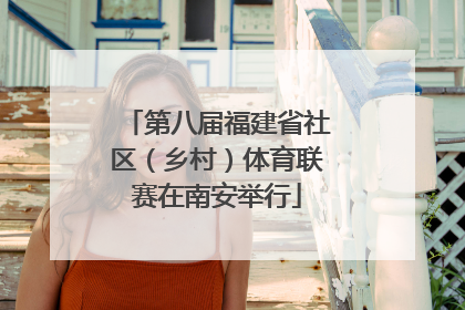 第八届福建省社区（乡村）体育联赛在南安举行