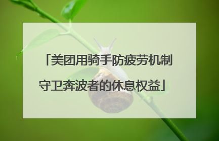 美团用骑手防疲劳机制守卫奔波者的休息权益