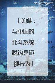 美媒：与中国的北斗系统脱钩是短视行为