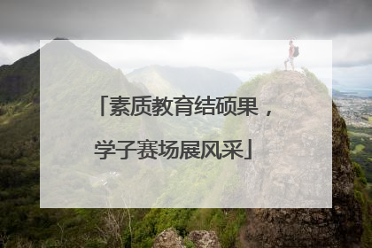 素质教育结硕果，学子赛场展风采