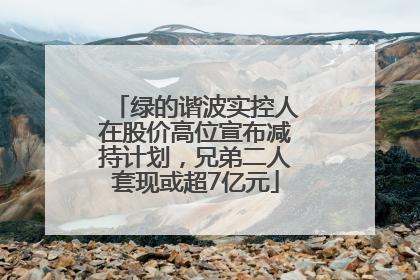 绿的谐波实控人在股价高位宣布减持计划，兄弟二人套现或超7亿元