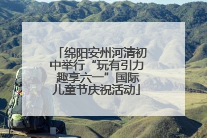 绵阳安州河清初中举行“玩有引力 趣享六一”国际儿童节庆祝活动