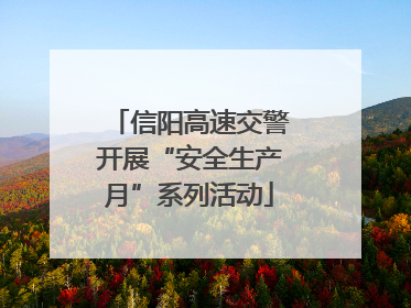 信阳高速交警开展“安全生产月”系列活动