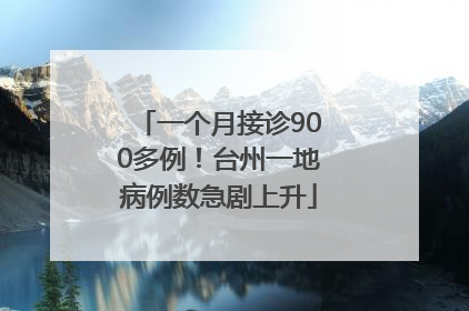 一个月接诊900多例！台州一地病例数急剧上升
