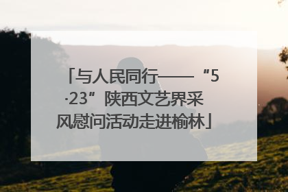 与人民同行——“5·23”陕西文艺界采风慰问活动走进榆林