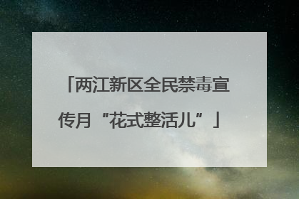 两江新区全民禁毒宣传月“花式整活儿”
