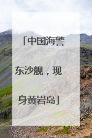 中国海警东沙舰，现身黄岩岛