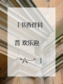 书香伴科普 欢乐迎“六一”