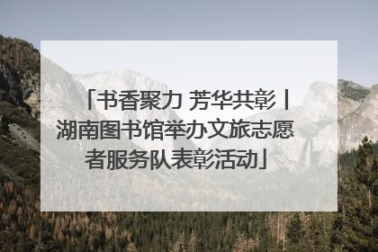 书香聚力 芳华共彰丨湖南图书馆举办文旅志愿者服务队表彰活动