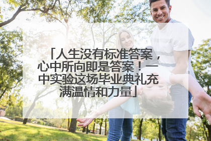 人生没有标准答案，心中所向即是答案！一中实验这场毕业典礼充满温情和力量