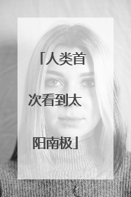 人类首次看到太阳南极
