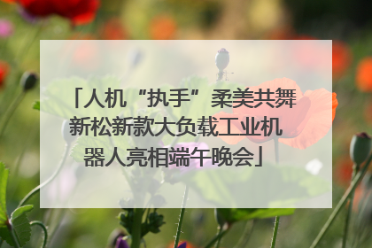 人机“执手”柔美共舞 新松新款大负载工业机器人亮相端午晚会