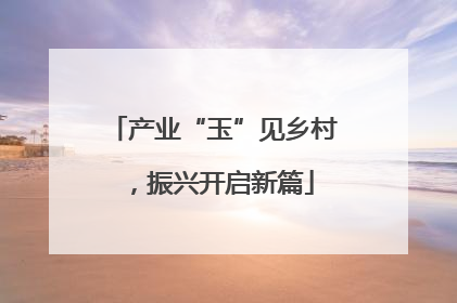 产业“玉”见乡村，振兴开启新篇