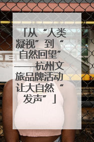 从“人类凝视”到“自然回望”——杭州文旅品牌活动让大自然“发声”