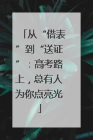 从“借表”到“送证”：高考路上，总有人为你点亮光