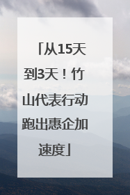 从15天到3天！竹山代表行动跑出惠企加速度