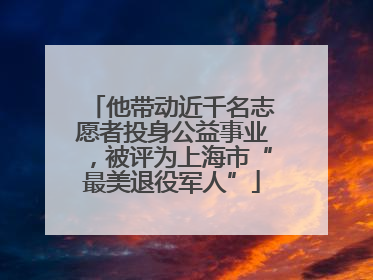 他带动近千名志愿者投身公益事业，被评为上海市“最美退役军人”
