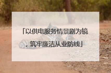 以供电服务情景剧为镜，筑牢廉洁从业防线