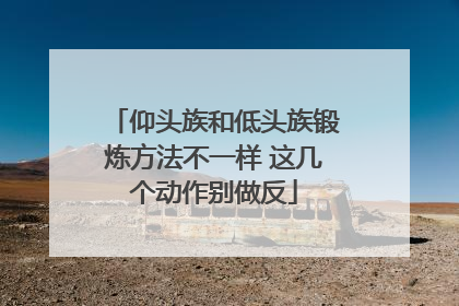 仰头族和低头族锻炼方法不一样 这几个动作别做反