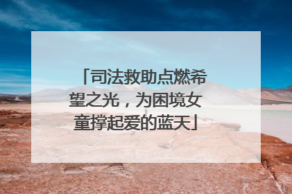 司法救助点燃希望之光，为困境女童撑起爱的蓝天