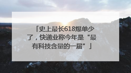 史上最长618爆单少了，快递业称今年是“最有科技含量的一届”