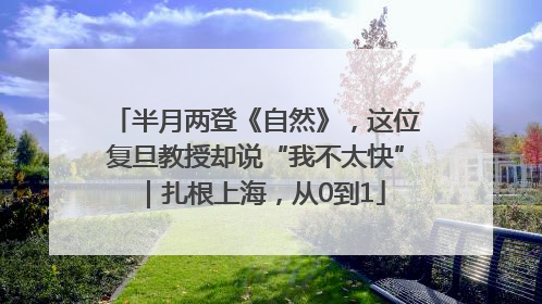 半月两登《自然》，这位复旦教授却说“我不太快”｜扎根上海，从0到1