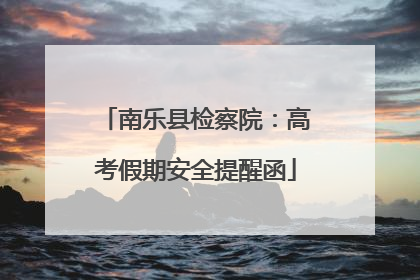 南乐县检察院：高考假期安全提醒函