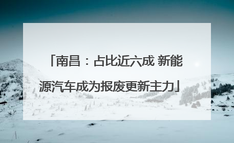 南昌：占比近六成 新能源汽车成为报废更新主力