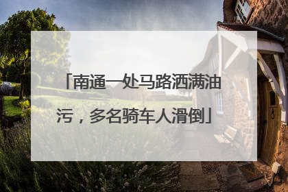 南通一处马路洒满油污，多名骑车人滑倒