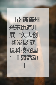 南通通州兴东街道开展“矢志创新发展 建设科技强国”主题活动